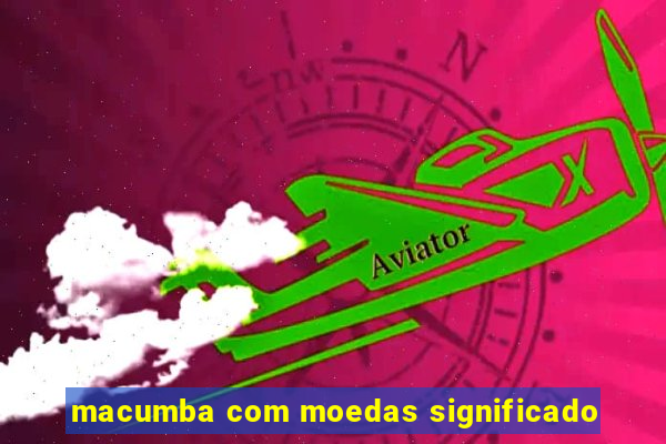 macumba com moedas significado